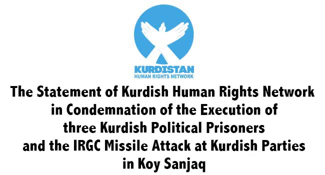 The Statement of Kurdish Human Rights Network in Condemnation of the Execution of three Kurdish Political Prisoners and the IRGC Missile Attack at Kurdish Parties in Koy Sanjaq