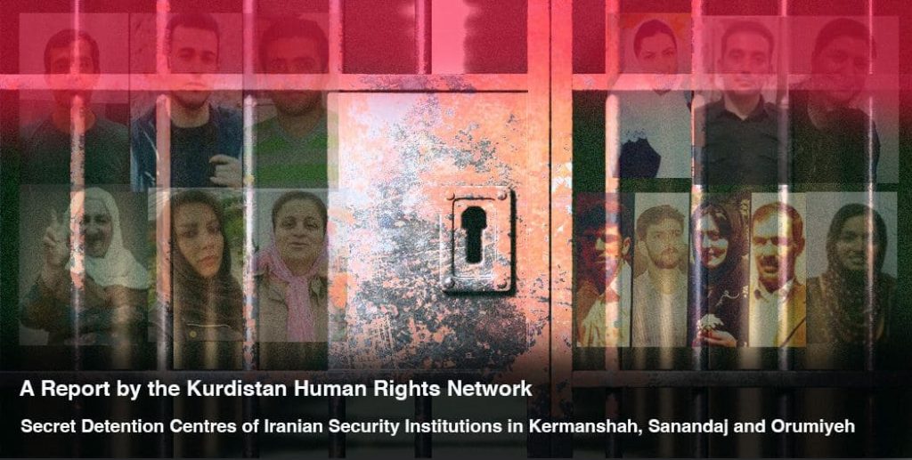 A Report by Kurdistan Human Rights Network on Secret Detention Centres of Iranian Security Institutions in Kermanshah, Sanandaj, Orumiyeh